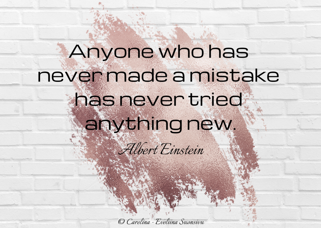 Anyone who has never made a mistake has never tried anything new - Carelina Oy